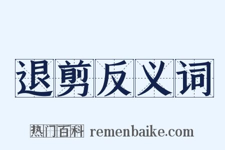 退剪反义词是什么意思的图片